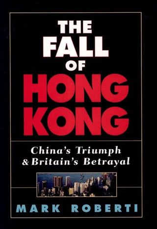 The Fall of Hong Kong: China's Triumph and Britain's Betrayal
