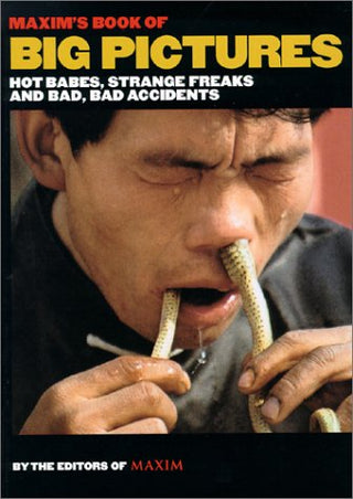Maxim's Book of Big Pictures - Hot Babes, Strange Freaks and Bad, Bad Accidents