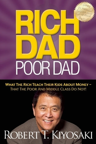 Rich Dad, Poor Dad: What the Rich Teach Their Kids About Money - That the Poor and Middle Class Do Not!