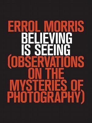 Believing Is Seeing : Observations on the Mysteries of Photography - Thryft