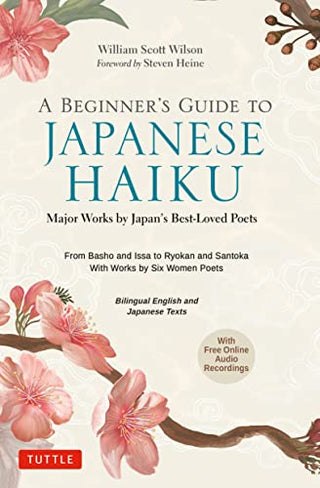A Beginner's Guide to Japanese Haiku: Major Works by Japan's Best-Loved Poets — From Basho and Issa to Ryokan and Santoka, With Works by Six Women Poets