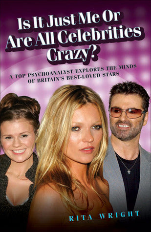 Is It Just Me or Are All Celebrities Crazy? A Top Psychoanalyst Explores the Minds of Britain's Best-Loved Stars
