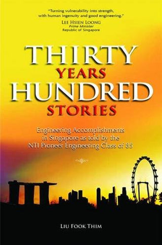 Thirty Years, Hundred Stories: Engineering Accomplishments in Singapore as Told by the NTI Pioneering Engineering Class of 85