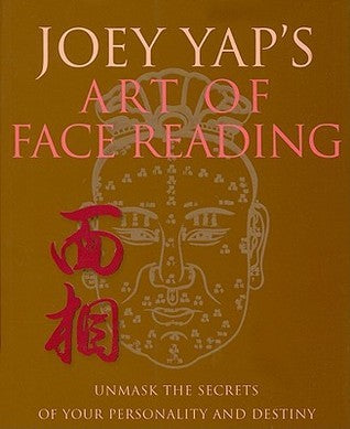 Joey Yap's Art of Face Reading: Unmask the Secrets of Your Personality and Destiny