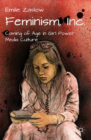 Feminism, Inc. - Coming Of Age In Girl Power Media Culture - Thryft
