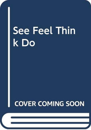 See Feel Think Do