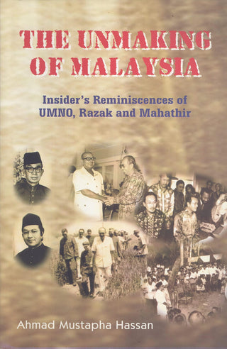 The Unmaking Of Malaysia - Insider's Reminiscences Of UMNO, Razak And Mahathir - Thryft