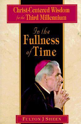 In the Fullness of Time: Christ-Centered Wisdom for the Third Millennium