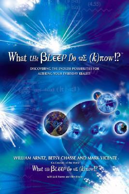 What the Bleep Do We Know!? Discovering the Endless Possibilities for Altering Your Everyday Reality