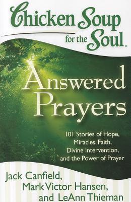 Chicken Soup for the Soul: Answered Prayers - 101 Stories of Hope, Miracles, Faith, Divine Intervention, and the Power of Prayer