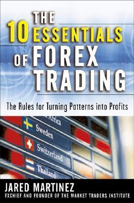 The 10 Essentials of Forex Trading: The Rules for Turning Patterns Into Profit