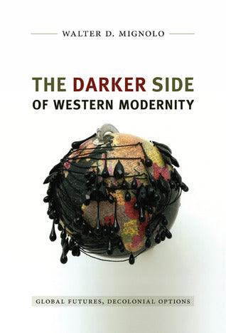 The Darker Side of Western Modernity : Global Futures, Decolonial Options - Thryft