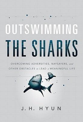 Outswimming the Sharks : Overcoming Adversities, Naysayers, and Other Obstacles to Lead a Meaningful Life - Thryft