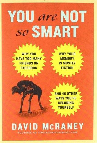You Are Not So Smart : Why You Have Too Many Friends on Facebook, Why Your Memory Is Mostly Fiction, and 46 Other Ways You're Deluding Yourself - Thryft