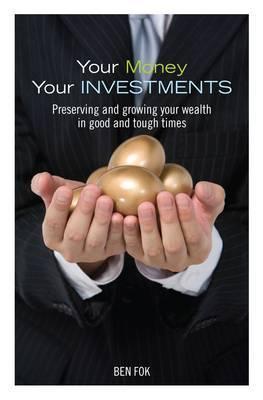 Your Money Your Investments: Preserving and Growing Your Wealth in Good and Tough Times