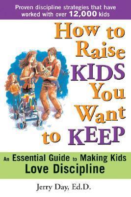 How to Raise Kids You Want to Keep : The Proven Discipline Program Your Kids Will Love (and That Really Works!) - Thryft