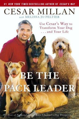 Be the Pack Leader : Use Cesar's Way to Transform Your Dog . . . and Your Life - Thryft