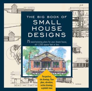 The Big Book Of Small House Designs : 75 Award-Winning Plans for Your Dream House, 1,250 Square Feet or Less - Thryft