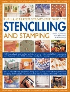 The Illustrated Step-By-Step Guide to Stencilling and Stamping