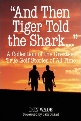 "And Then Tiger Told the Shark...": A Collection of the Greatest True Golf Stories of All Time - Thryft