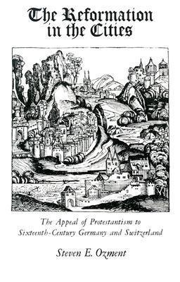 The Reformation in the Cities : The Appeal of Protestantism to Sixteenth-Century Germany and Switzerland - Thryft