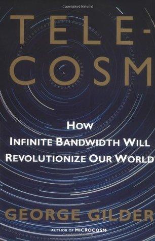 Telecosm: How Infinite Bandwidth Will Revolutionize Our World - Thryft