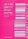 Life Is Not Complete Without Shopping: Consumption Culture in Singapore