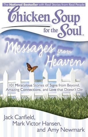 Chicken Soup for the Soul: Messages from Heaven : 101 Miraculous Stories of Signs from Beyond, Amazing Connections, and Love that Doesn't Die - Thryft