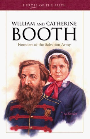 William and Catherine Booth: Founders of the Salvation Army - Heroes of the Faith