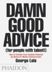 Damn Good Advice (For People With Talent!): How to Unleash Your Creative Potential by America's Master Communicator, George Lois