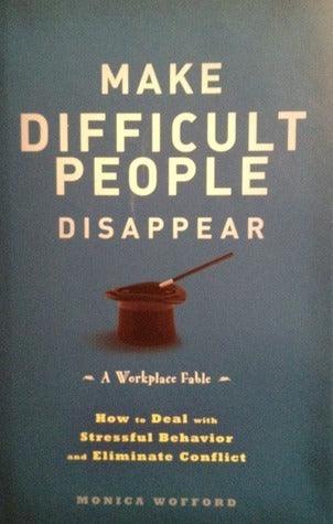 Make Difficult People Disappear - How to Deal with Stressful Behavior and Eliminate Conflict - Thryft