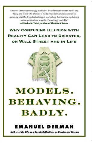 Models Behaving Badly: Why Confusing Illusion With Reality Can Lead to Disaster, on Wall Street and in Life