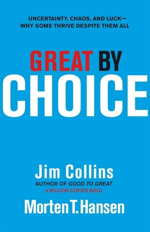 Great By Choice: Uncertainty, Chaos and Luck - Why Some Thrive Despite Them All