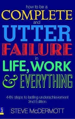 How to be a Complete and Utter Failure in Life, Work and Everything : 44 1/2 steps to lasting underachievement - Thryft