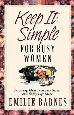 Keep It Simple for Busy Women: Inspiring Ideas to Reduce Stress and Enjoy Life More - Thryft