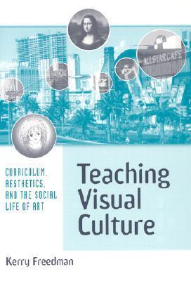 Teaching Visual Culture : Curriculum, Aesthetics and the Social Life of Art - Thryft