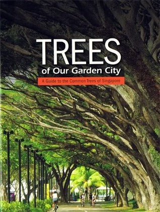 Trees of Our Garden City - A Guide to the Common Trees of Singapore