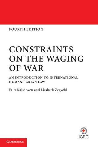 Constraints on the Waging of War : An Introduction to International Humanitarian Law - Thryft