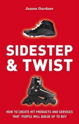 Sidestep & Twist - How To Create Hit Products And Services That People Will Queue Up To Buy - Thryft