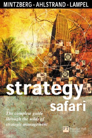 Strategy Safari: The Complete Guide Through the Wilds of Strategic Management