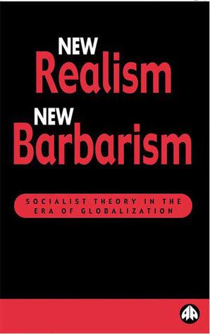 New Realism, New Barbarism : Socialist Theory in the Era of Globalization - Thryft