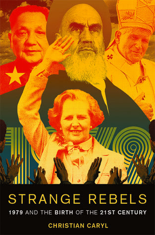 Strange Rebels: 1979 and the Birth of the 21st Century