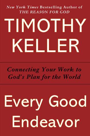Every Good Endeavor: Connecting Your Work to God's Work - Thryft