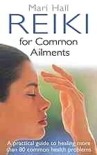 Reiki For Common Ailments : A Practical Guide to Healing More than 80 Common Health Problems - Thryft