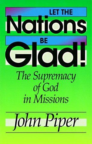 Let The Nations Be Glad! - The Supremacy Of God In Missions - Thryft