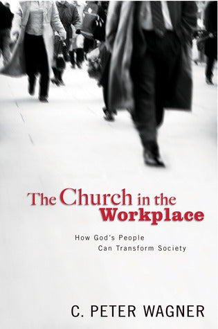 The Church in the Workplace: How God's People Can Transform Society