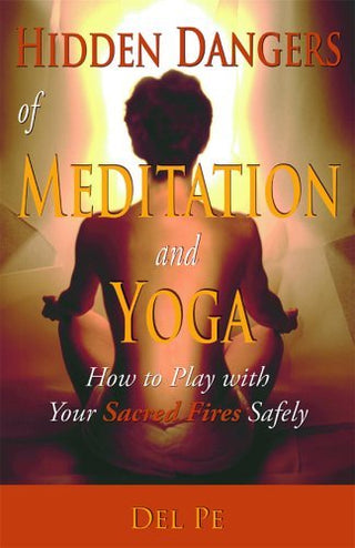 Hidden Dangers of Meditation and Yoga