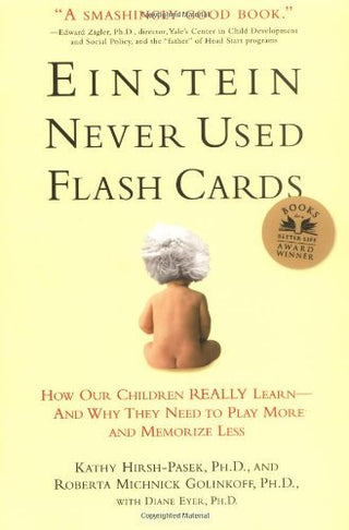 Einstein Never Used Flash Cards: How Our Children Really Learn--And Why They Need to Play More and Memorize Less