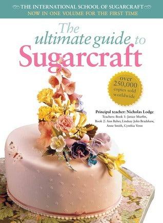 The Ultimate Guide to Sugarcraft : Now in One Volume for the First Time - Thryft