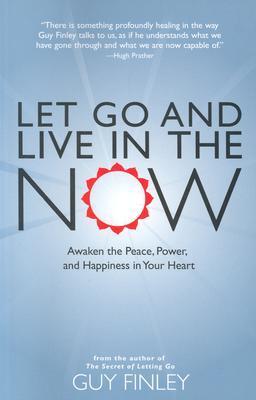 Let Go and Live in the Now: Awaken the Peace, Power, and Happiness in Your Heart